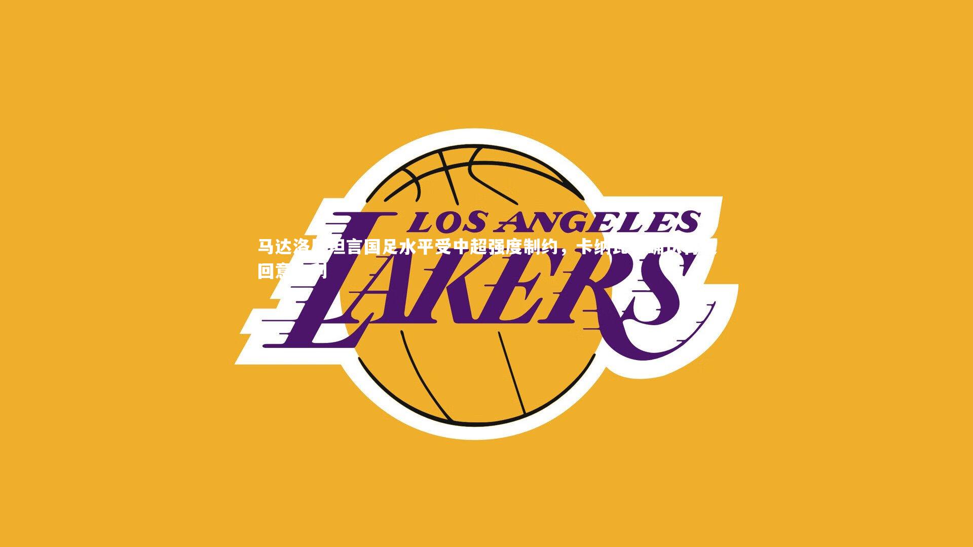 马达洛尼坦言国足水平受中超强度制约，卡纳瓦罗确认将返回意大利